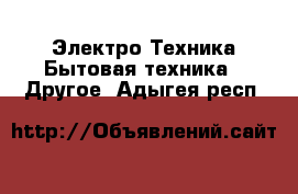 Электро-Техника Бытовая техника - Другое. Адыгея респ.